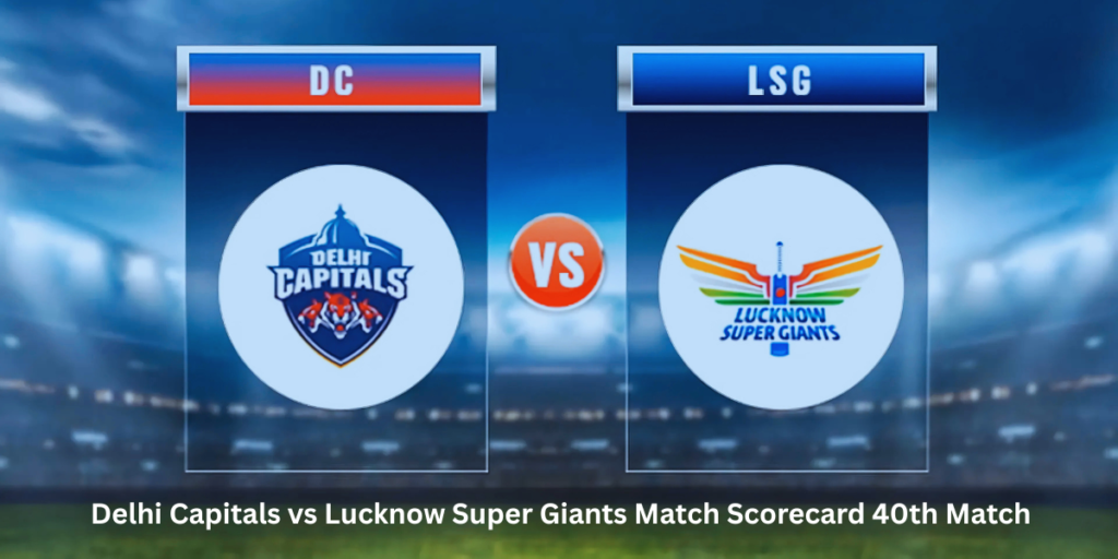 Delhi Capitals vs Lucknow Super Giants Match Scorecard 40th Match