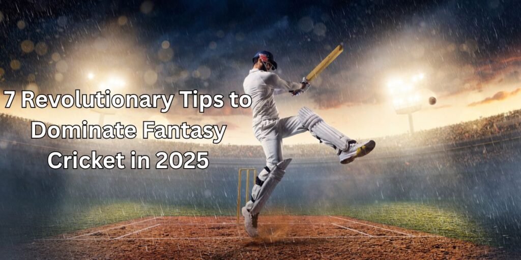 7 Revolutionary Tips to Dominate Fantasy Cricket in 2025