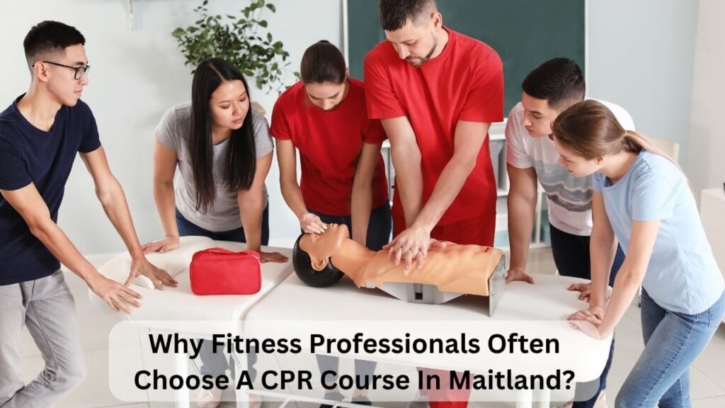 Why Fitness Professionals Often Choose A CPR Course In Maitland?