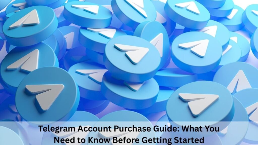 Telegram Account Purchase Guide: What You Need to Know Before Getting Started