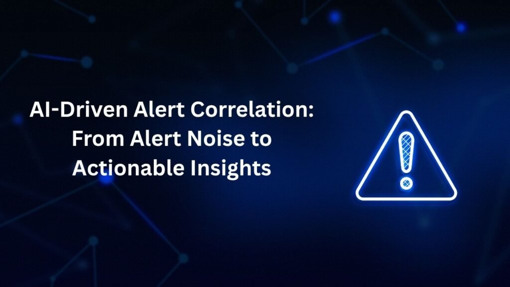 AI-Driven Alert Correlation: From Alert Noise to Actionable Insights